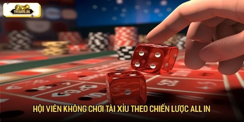 Hội viên không chơi tài xỉu theo chiến lược all in