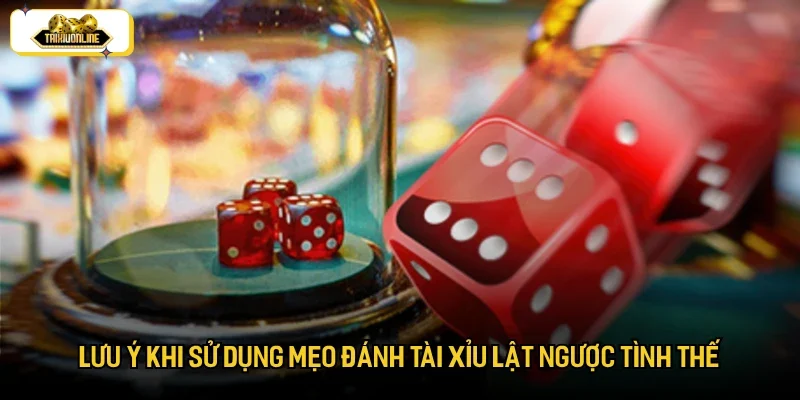 Một số lưu ý quan trọng khi áp dụng mẹo đánh tài xỉu lật ngược tình thế