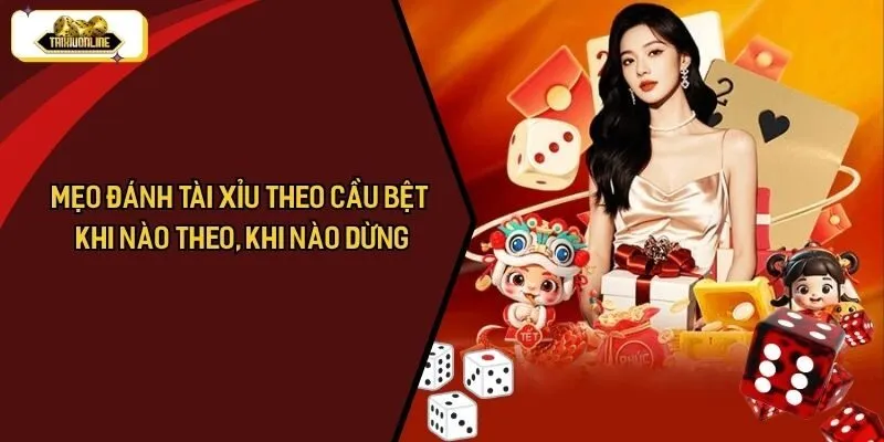 Mẹo Đánh Tài Xỉu Theo Cầu Bệt – Khi Nào Theo, Khi Nào Dừng