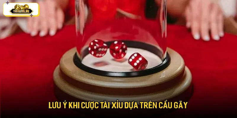 Lưu ý khi cược tài xỉu dựa trên cầu gãy