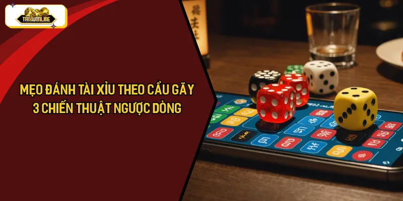 Mẹo Đánh Tài Xỉu Theo Cầu Gãy – 3 Chiến Thuật Ngược Dòng