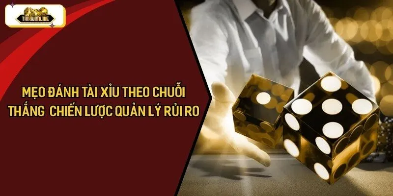 Mẹo Đánh Tài Xỉu Theo Chuỗi Thắng - Chiến Lược Quản Lý Rủi Ro